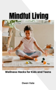 Mindful Living: Wellness Hacks for Kids and Teens