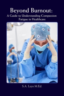 Beyond Burnout: A Guide to Understanding Compassion Fatigue in Healthcare : Healthcare Professionals & Caregiving, #2