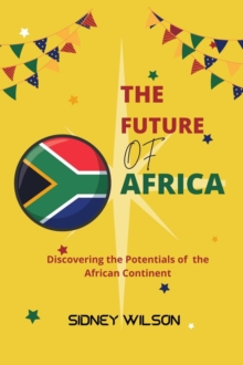 Future Of Africa: Discovering the Potentials of the African Continent