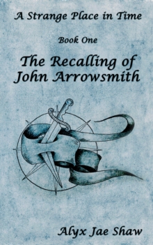 Strange Place In Time, Book One: The Recalling of John Arrowsmith