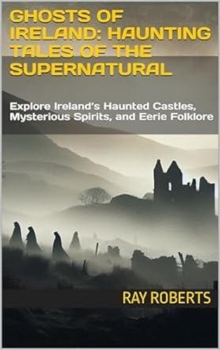 Ghosts of Ireland: Haunting Tales of the Supernatural