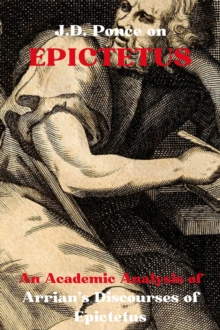 J.D. Ponce on Epictetus: An Academic Analysis of Arrian's Discourses of Epictetus : Stoicism Series, #2