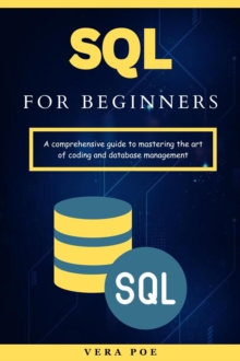 SQL for Beginners: A Comprehensive Guide to Mastering the Art of Coding and Database Management