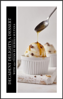 Decadent Delights A Dessert Cookbook with 150 items