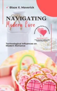 Navigating Modern Love: Technological Influences on Modern Romance : Eternal Valentine: Stories of Enduring Love: From Ancient Traditions to Modern Expressions, #3