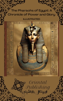 Pharaohs of Egypt: A Chronicle of Power and Glory