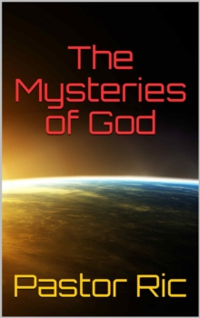 Mysteries of God: Is God a Mystery and does He have Mysteries?