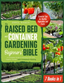 THE RAISED BED AND CONTAINER GARDENING BEGINNERS' BIBLE:  7 Books in 1 | A Complete Guide to Growing Your Own Organic Garden