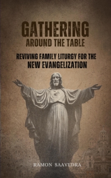 Gathering Around the Table: Reviving Family Liturgy for the New Evangelization