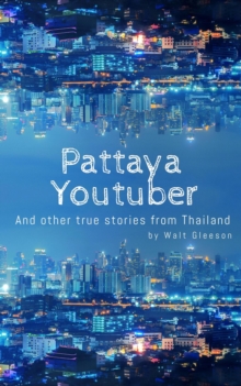 Pattaya Youtuber: And other true stories from Thailand