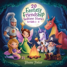 20 Fantasy Friendship Bedtime Stories For Kids Age 3 - 8 : Bedtime Stories For Kids Age 3 to 8 Series 3, #9