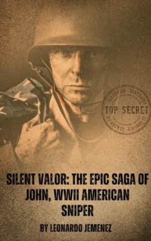 Silent Valor: The Epic Saga of John, WWII American Sniper