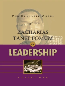 Complete Works of Zacharias Tanee Fomum on Leadership (Volume 1) : Z.T.Fomum Complete Works on Leadership, #1