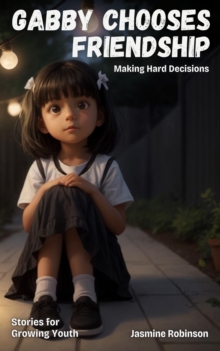 Gabby Chooses Friendship - Making Hard Decisions : Big Lessons for Little Lives