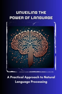 Unveiling the Power of Language: A Practical Approach to Natural Language Processing