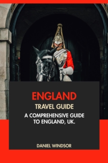 England Travel Guide: A Comprehensive Guide to England, UK