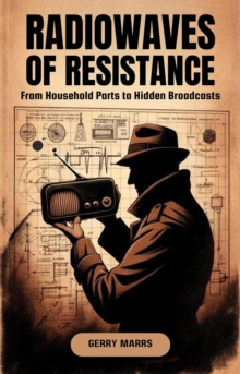 Radiowaves of Resistance: From Household Parts to Hidden Broadcasts