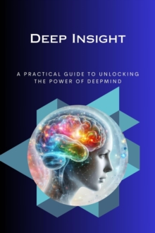 Deep Insight A Practical Guide to Unlocking the Power o