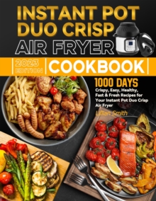 Instant Pot Duo Crisp Air Fryer Cookbook: 1000 Days Crispy, Easy, Healthy, Fast & Fresh Recipes for Your Instant Pot Duo Crisp Air Fryer