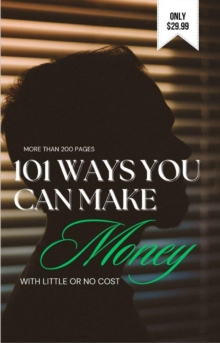 101 Ways You Can Make Money with Little or No Cost!