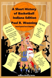 Short History of Basketball - Indiana Edition : Indiana History Series, #8