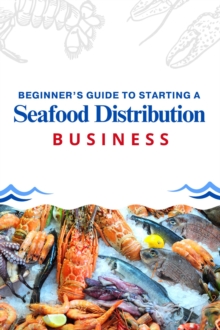 Beginner's Guide To Starting A Seafood Distribution Business