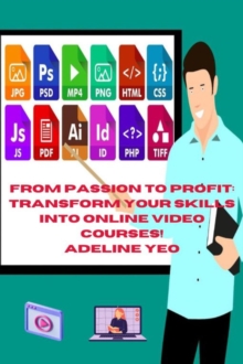 From Passion To Profit: Transform Your Skills Into Online Video Courses!