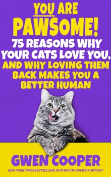 You are Pawsome! 75 Reasons Why Your Cats Love You, and Why Loving Them Back Makes You a Better Human