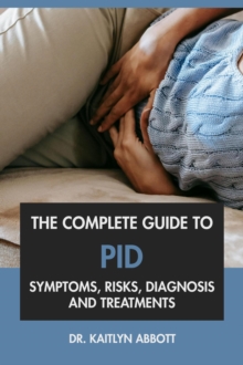 Complete Guide to PID: Symptoms, Risks, Diagnosis & Treatments