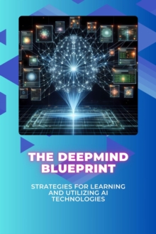 DeepMind Blueprint: Strategies for Learning and Utilizing AI Technologies