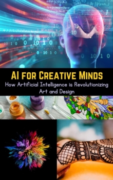 AI for Creative Minds : How Artificial Intelligence is Revolutionizing Art and Design