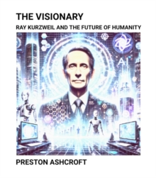 Visionary: Ray Kurzweil and the Future of Humanity