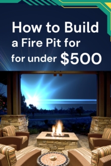 How To Build A Fire Pit For Under $500