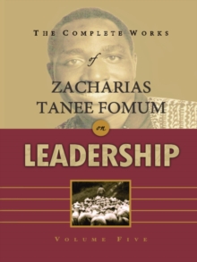 Complete Works of Zacharias Tanee Fomum on Leadership (Volume 5) : Z.T.Fomum Complete Works on Leadership, #5