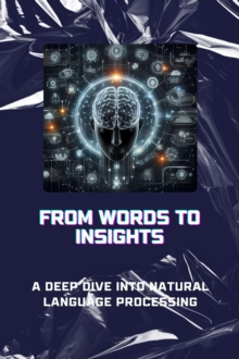 From Words to Insights: A Deep Dive into Natural Language Processing