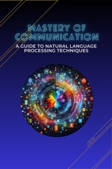 Mastery of Communication: A Guide to Natural Language Processing Techniques