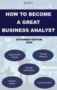 How to Become a Great Business Analyst Extended Edition 2024 : Career Know-How, #5