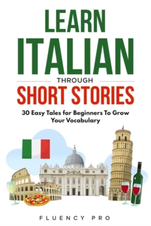 Learn Italian Through Short Stories: 30 Easy Tales for Beginners To Grow Your Vocabulary