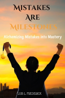 Mistakes Are Milestones : Alchemizing Mistakes into Mastery