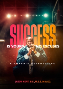 Success Is Yours, No Excuses: A Coach's Perspective