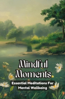 Mindful Moments: Essential Meditations for Mental Wellbeing