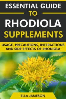 Essential Guide to Rhodiola Supplements: Usage, Precautions, Interactions and Side Effects of Rhodiola