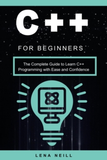 C++ for Beginners: The Complete Guide to Learn C++ Programming with Ease and Confidence