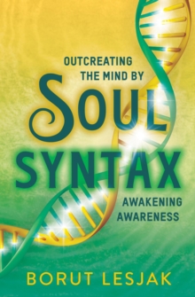 Soul Syntax: Outcreating the Mind by Awakening Awareness