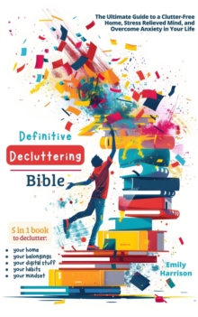 Definitive Decluttering Bible: The Ultimate Guide to a Clutter-Free Home, Stress Relieved Mind, and Overcome Anxiety in Your Life