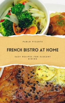 French Bistro at Home: Easy Recipes for Elegant Dining