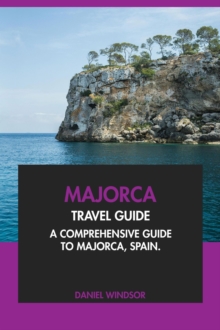 Majorca Travel Guide: A Comprehensive Guide to Majorca, Spain