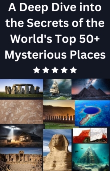 Deep Dive into the Secrets of the World's Top 50+ Mysterious Places