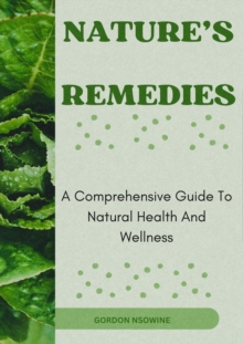 Nature's Remedies: A Comprehensive Guide to Natural Health and Wellness