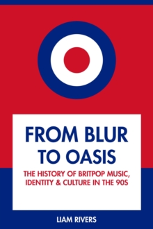 From Blur to Oasis: The History of Britpop Music, Identity and Culture in the 90s